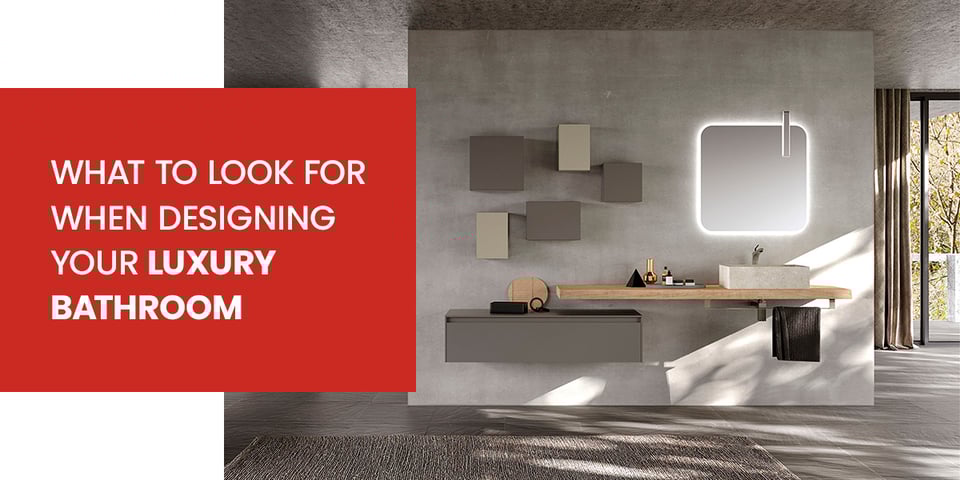 What to Look for When Designing Your Luxury Bathroom
